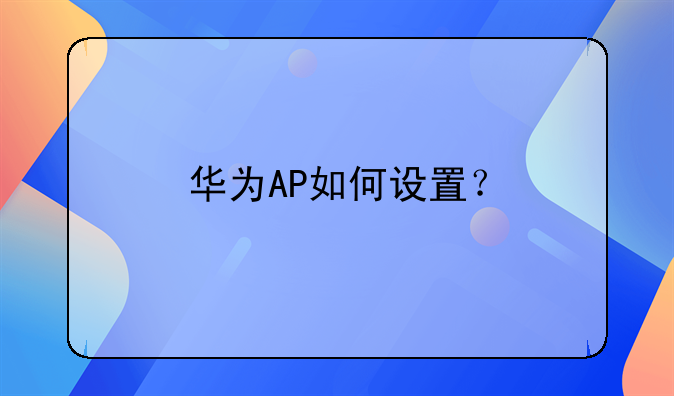 华为AP如何设置？