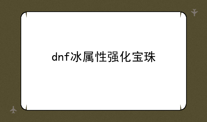 dnf冰属性强化宝珠
