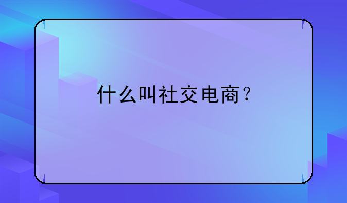 什么叫社交电商？