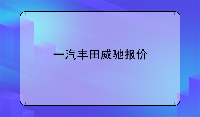 一汽丰田威驰报价