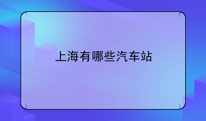 上海有哪些汽车站