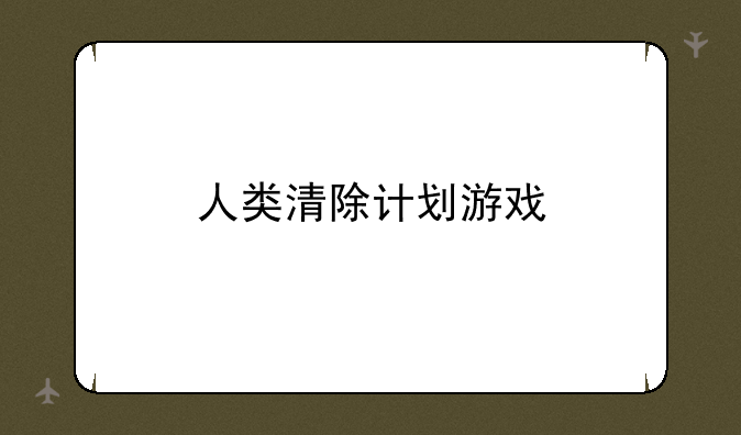 人类清除计划游戏