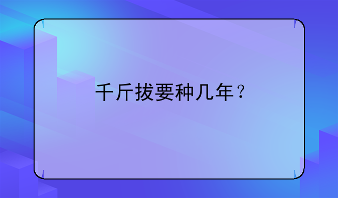 千斤拔要种几年？