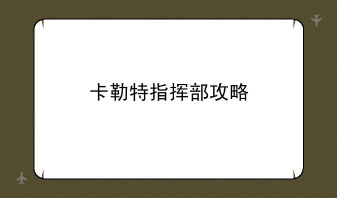 卡勒特指挥部攻略