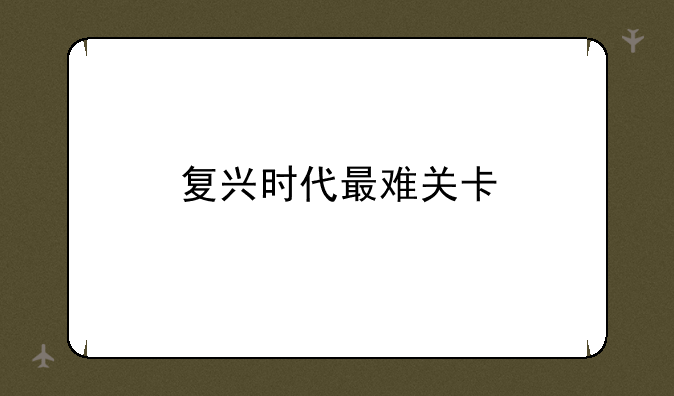 复兴时代最难关卡