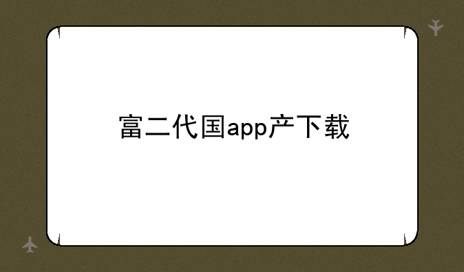 富二代国app产下载