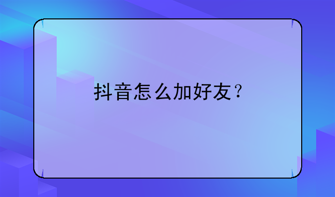 抖音怎么加好友？