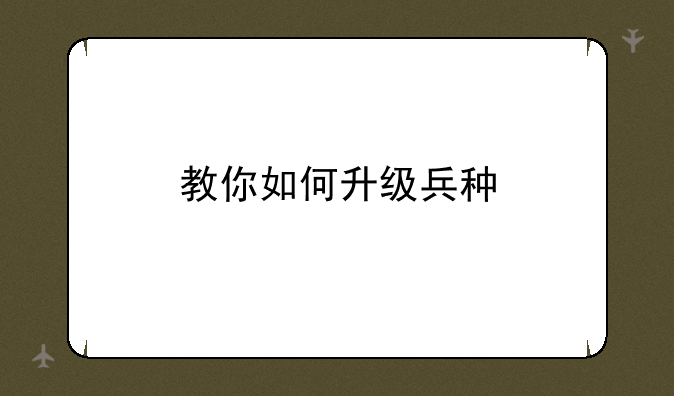 教你如何升级兵种