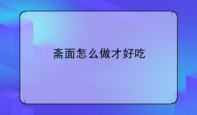 斋面怎么做才好吃