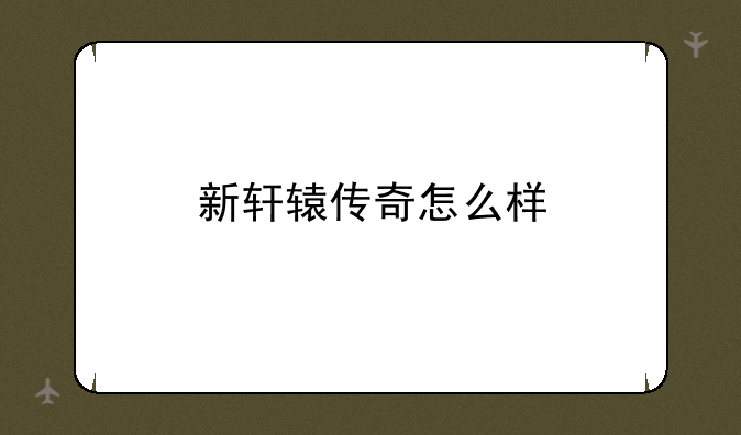 新轩辕传奇怎么样