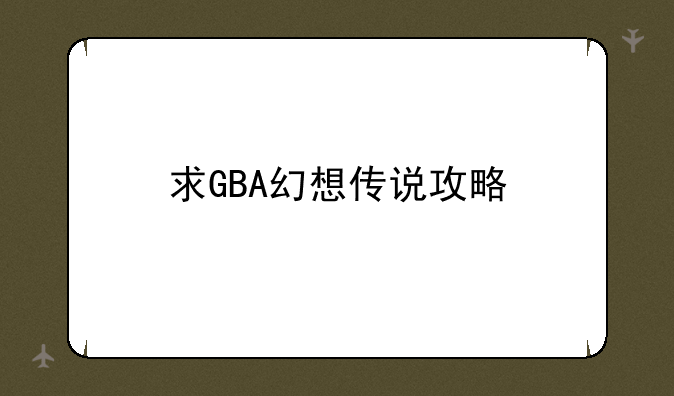 求GBA幻想传说攻略