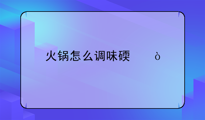 火锅怎么调味碟？