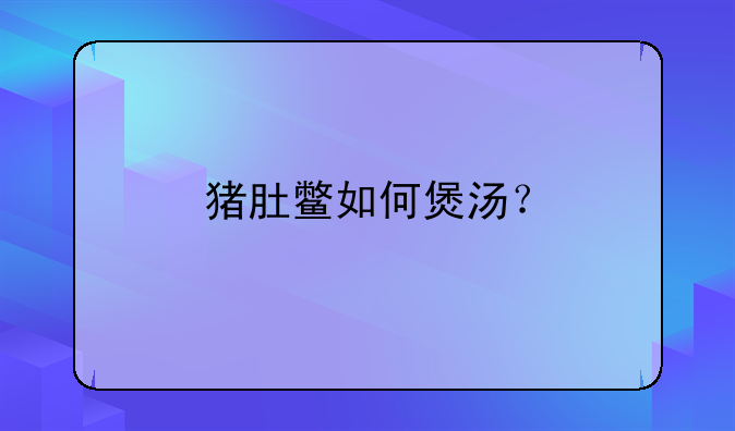 猪肚鳖如何煲汤？