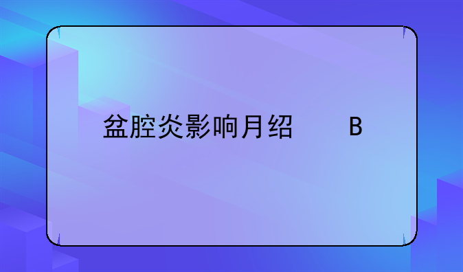 盆腔炎影响月经吗