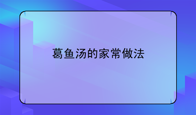 葛鱼汤的家常做法