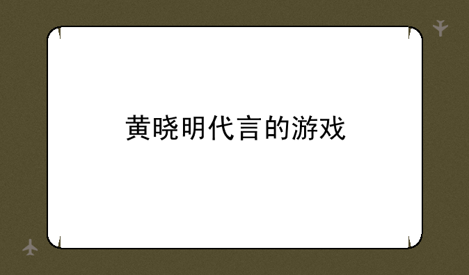 黄晓明代言的游戏