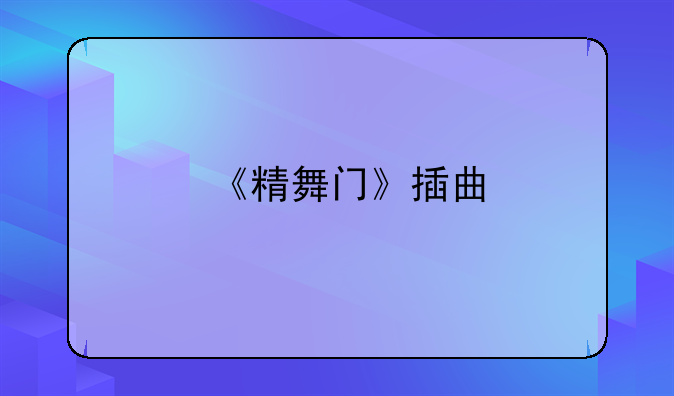 《精舞门》插曲