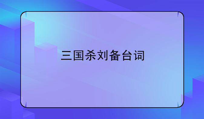 三国杀刘备台词