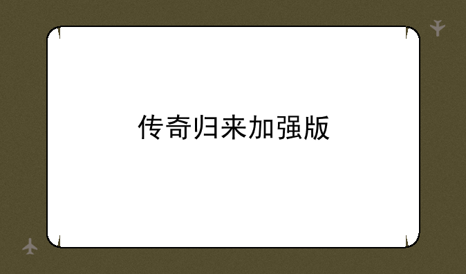 传奇归来加强版