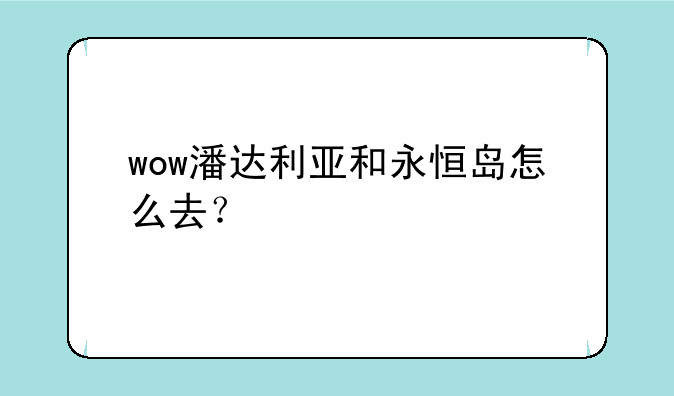 wow潘达利亚和永恒岛怎么去？