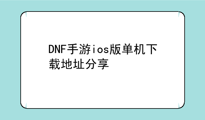 DNF手游ios版单机下载地址分享
