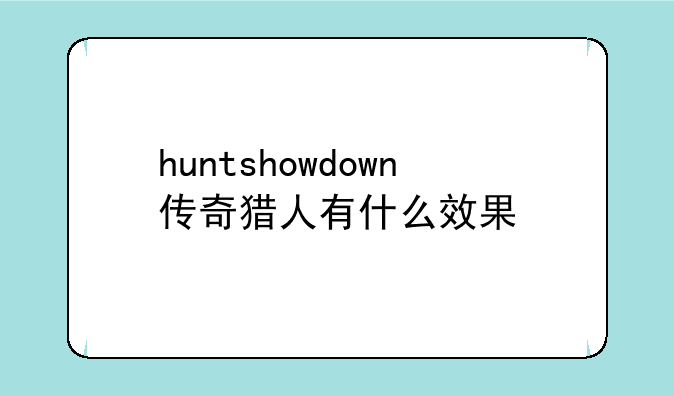 huntshowdown传奇猎人有什么效果