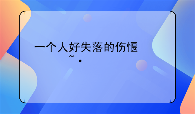 一个人好失落的伤感说说短语