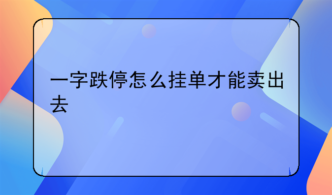 一字跌停怎么挂单才能卖出去