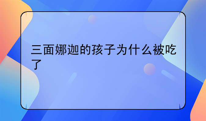 三面娜迦的孩子为什么被吃了