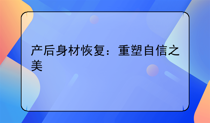 产后身材恢复：重塑自信之美