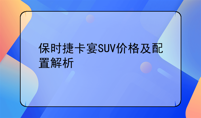 保时捷卡宴SUV价格及配置解析