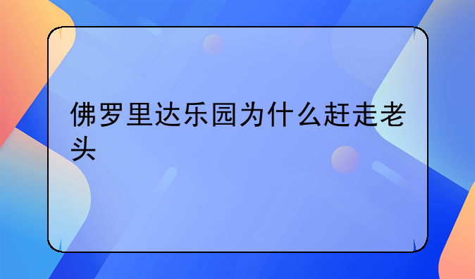 佛罗里达乐园为什么赶走老头