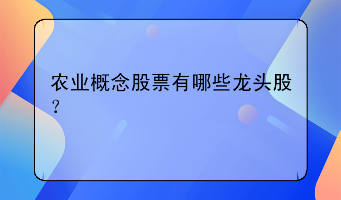 农业概念股票有哪些龙头股？