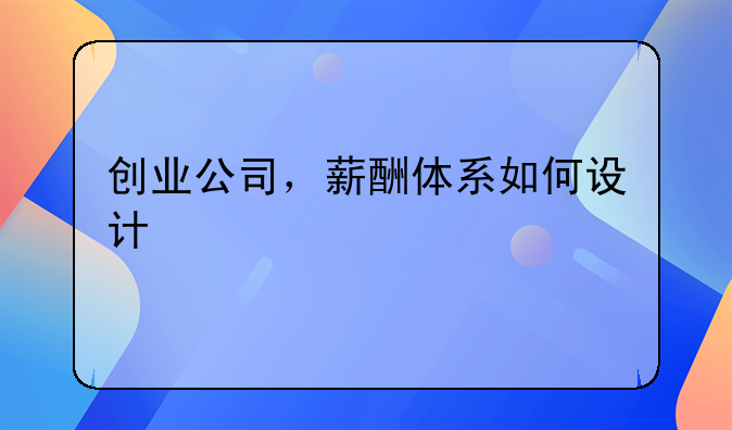 创业公司，薪酬体系如何设计