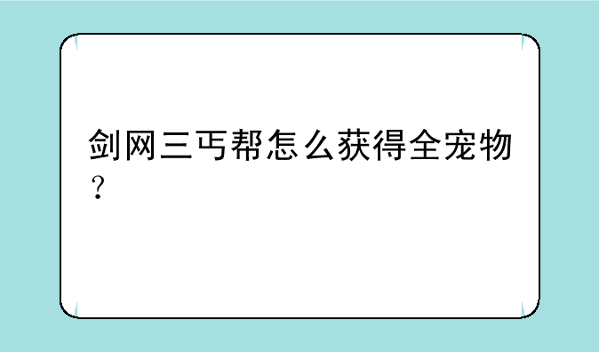 剑网三丐帮怎么获得全宠物？