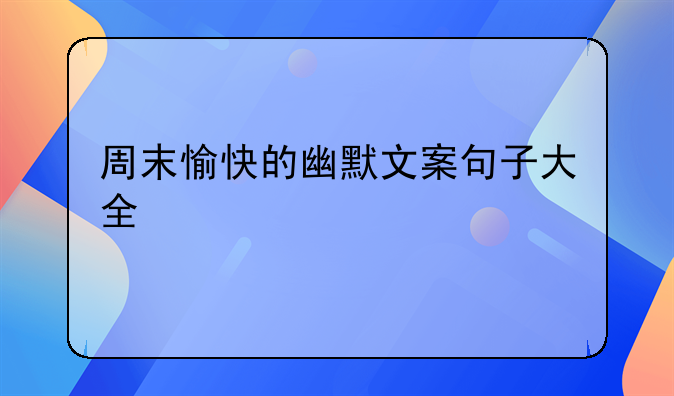 周末愉快的幽默文案句子大全