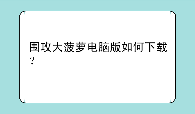 围攻大菠萝电脑版如何下载？
