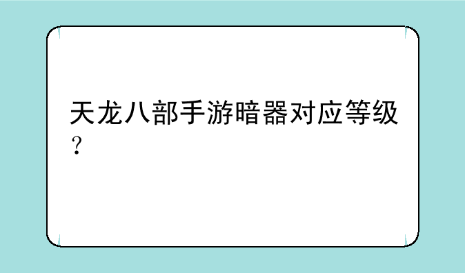 天龙八部手游暗器对应等级？