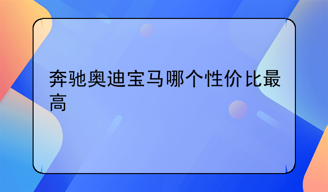 奔驰奥迪宝马哪个性价比最高