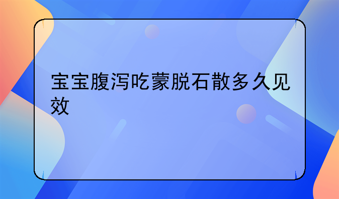 宝宝腹泻吃蒙脱石散多久见效