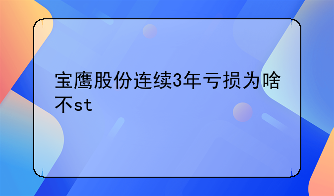 宝鹰股份连续3年亏损为啥不st