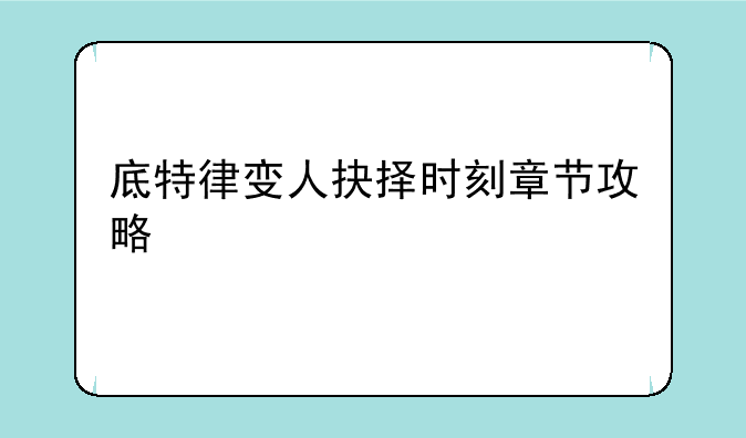 底特律变人抉择时刻章节攻略