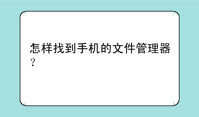 怎样找到手机的文件管理器？