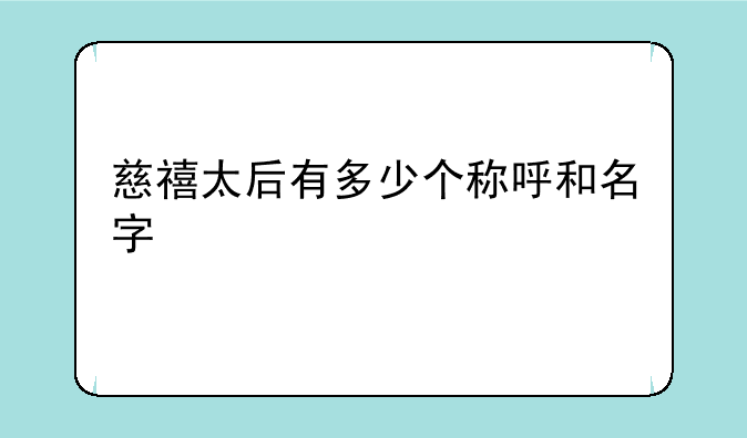 慈禧太后有多少个称呼和名字