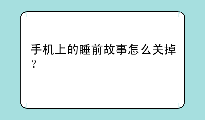 手机上的睡前故事怎么关掉？