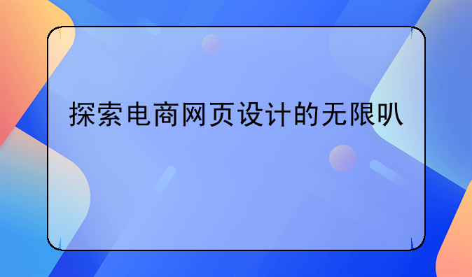 探索电商网页设计的无限可能