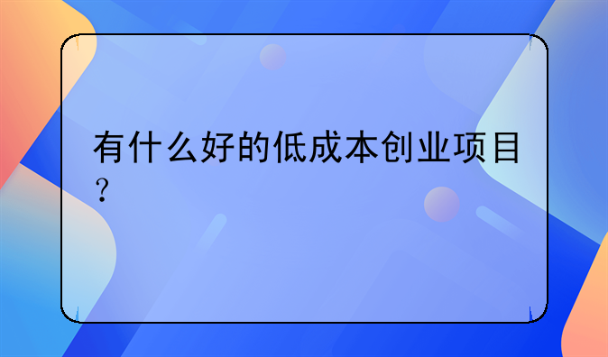 有什么好的低成本创业项目？