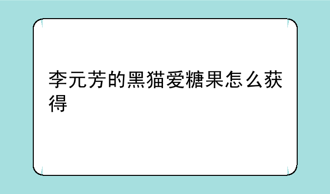 李元芳的黑猫爱糖果怎么获得