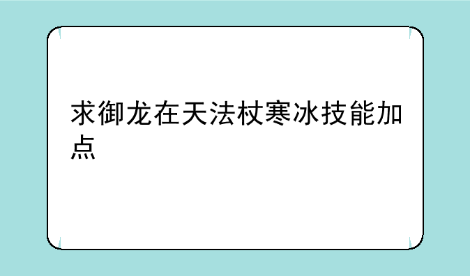 求御龙在天法杖寒冰技能加点