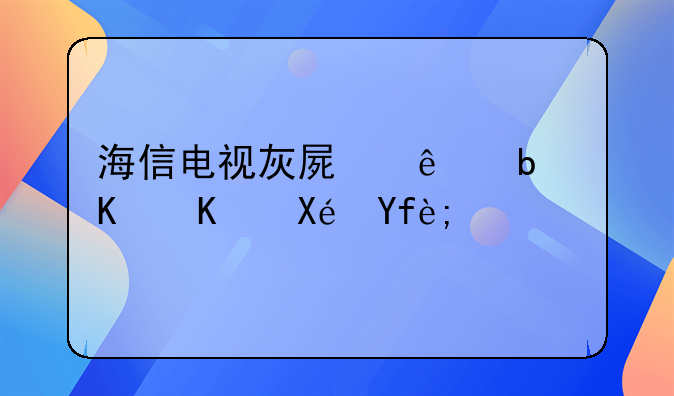 海信电视灰屏了是什么原因？